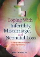 Amy Wenzel - Coping With Infertility, Miscarriage, and Neonatal Loss: Finding Perspective and Creating Meaning - 9781433816925 - V9781433816925