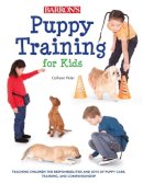 Colleen Pelar - Puppy Training for Kids: Teaching Children the Responsibilities and Joys of Puppy Care, Training, and Companionship - 9781438000992 - V9781438000992
