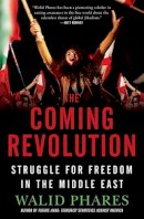 Walid Phares - The Coming Revolution: Struggle for Freedom in the Middle East - 9781439178379 - KTJ0047435