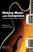 Bill Manaris - Making Music with Computers: Creative Programming in Python - 9781439867914 - V9781439867914