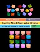 Kevin J. Duggan - Creating Mixed Model Value Streams: Practical Lean Techniques for Building to Demand, Second Edition - 9781439868430 - V9781439868430
