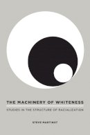 Steve Martinot - The Machinery of Whiteness: Studies in the Structure of Racialization - 9781439900529 - V9781439900529