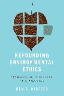 Ben A. Minteer - Refounding Environmental Ethics: Pragmatism, Principle, and Practice - 9781439900840 - V9781439900840