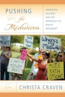 Christa Craven - Pushing for Midwives: Homebirth Mothers and the Reproductive Rights Movement - 9781439902202 - V9781439902202