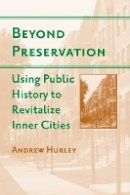 Andrew Hurley - Beyond Preservation: Using Public History to Revitalize Inner Cities - 9781439902295 - V9781439902295