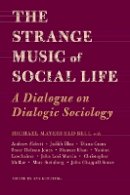 Michael Bell - The Strange Music of Social Life: A Dialogue on Dialogic Sociology - 9781439907245 - V9781439907245