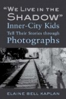 Elaine Bell Kaplan - We Live in the Shadow: Inner-City Kids Tell Their Stories through Photographs - 9781439907900 - V9781439907900