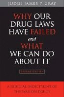 James Gray - Why Our Drug Laws Have Failed and What We Can Do About It: A Judicial Indictment of the War on Drugs - 9781439907993 - V9781439907993