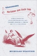 Nicholas Toloudis - Teaching Marianne and Uncle Sam: Public Education, State Centralization, and Teacher Unionism in France and the United States - 9781439909065 - V9781439909065