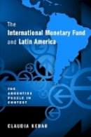 Claudia Kedar - The International Monetary Fund and Latin America: The Argentine Puzzle in Context - 9781439909096 - V9781439909096