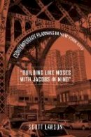 Scott Larson - Building Like Moses with Jacobs in Mind: Contemporary Planning in New York City - 9781439909690 - V9781439909690