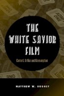 Matthew Hughey - The White Savior Film: Content, Critics, and Consumption - 9781439910009 - V9781439910009