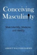 Liberty Walther Barnes - Conceiving Masculinity: Male Infertility, Medicine, and Identity - 9781439910429 - V9781439910429
