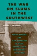 Robert B Fairbanks - The War on Slums in the Southwest: Public Housing and Slum Clearance in Texas, Arizona, and New Mexico, 1935-1965 - 9781439911150 - V9781439911150