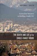 Nathanael Lauster - The Death and Life of the Single-Family House: Lessons from Vancouver on Building a Livable City - 9781439913949 - V9781439913949