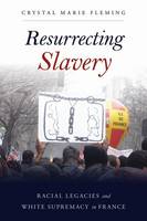 Crystal Marie Fleming - Resurrecting Slavery: Racial Legacies and White Supremacy in France - 9781439914090 - V9781439914090