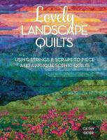 Cathy Geier - Lovely Landscape Quilts: Using Strings and Scraps to Piece and Applique Scenic Quilts - 9781440238437 - V9781440238437