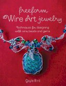 Gayle Bird - Freeform Wire Art Jewelry: Techniques for Designing With Wire, Beads and Gems - 9781440241338 - V9781440241338