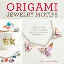 Julián Laboy-Rodríguez - Origami Jewelry Motifs: Fold and Wear Your Own Earrings, Bracelets, Necklaces and More! - 9781440244230 - V9781440244230