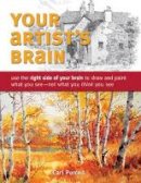 Carl Purcell - Your Artist´s Brain: Use the Right Side of Your Brain to Draw and Paint What You See - Not What You Think You See - 9781440308444 - V9781440308444