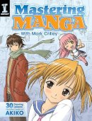 Mark Crilley - Mastering Manga with Mark Crilley: 30 drawing lessons from the creator of Akiko - 9781440309311 - V9781440309311