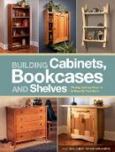 Editors Of Popular Woodworking - Building Cabinets, Bookcases & Shelves: 29 Step-by-Step Projects to Beautify Your Home - 9781440323461 - V9781440323461