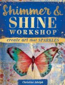 Christine Adolph - Shimmer and Shine Workshop: Create Art That Sparkles - 9781440344763 - V9781440344763