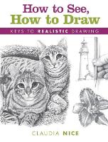 Claudia Nice - How to See, How to Draw: Keys to Realistic Drawing - 9781440347009 - V9781440347009