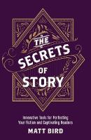 Matt Bird - The Secrets of Story: Innovative Tools for Perfecting Your Fiction and Captivating Readers - 9781440348235 - V9781440348235