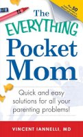 Vincent Ianelli - The Everything Pocket Mom: Quick and Easy Solutions for All Your Parenting Problems! (Everything (Parenting)) - 9781440530104 - KIN0006573