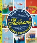 Mike Adamick - Dad's Book of Awesome Science Experiments: From Boiling Ice and Exploding Soap to Erupting Volcanoes and Launching Rockets, 30 Inventive Experiments to Excite the Whole Family! - 9781440570773 - V9781440570773