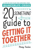 Mary Traina - The Twentysomething Guide to Getting It Together: A Step-by-Step Plan for Surviving Your Quarterlife Crisis - 9781440571831 - V9781440571831