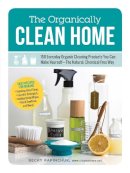Becky Rapinchuk - The Organically Clean Home: 150 Everyday Organic Cleaning Products You Can Make Yourself--The Natural, Chemical-Free Way - 9781440572517 - V9781440572517