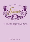 Skye Alexander - Fairies: The Myths, Legends, & Lore - 9781440573057 - V9781440573057