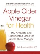 Britt Brandon - Apple Cider Vinegar For Health: 100 Amazing and Unexpected Uses for Apple Cider Vinegar - 9781440573149 - V9781440573149