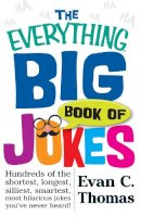 Evan C Thomas - The Everything Big Book Of Jokes: Hundreds of the Shortest, Longest, Silliest, Smartest, Most Hilarious Jokes You've Never Heard! - 9781440576973 - V9781440576973