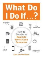 Eric Grzymkowski - What Do I Do If...?: How to Get Out of Real-Life Worst-Case Scenarios - 9781440587351 - V9781440587351