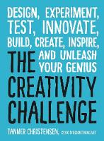 Tanner Christensen - The Creativity Challenge: Design, Experiment, Test, Innovate, Build, Create, Inspire, and Unleash Your Genius - 9781440588334 - V9781440588334