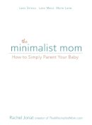 Rachel Jonat - The Minimalist Mom: How to Simply Parent Your Baby - 9781440597558 - V9781440597558