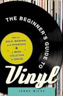 Jenna Miles - The Beginner's Guide to Vinyl: How to Build, Maintain, and Experience a Music Collection in Analog - 9781440598968 - V9781440598968
