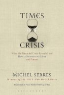 Michel Serres - Times of Crisis: What the Financial Crisis Revealed and How to Reinvent our Lives and Future - 9781441101808 - V9781441101808