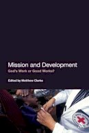 Matthew Clarke (Ed.) - Mission and Development: God´s Work or Good Works? - 9781441108111 - V9781441108111