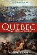 Dr Stephen Manning - Quebec:The Story of Three Sieges: A Military History - 9781441113597 - V9781441113597