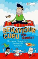Tom Bennett - The Behaviour Guru: Behaviour Management Solutions for Teachers - 9781441128607 - V9781441128607