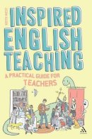 Keith West - Inspired English Teaching: A Practical Guide for Teachers - 9781441141347 - V9781441141347