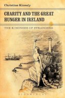 Prof. Christine Kinealy - Charity and the Great Hunger in Ireland: The Kindness of Strangers - 9781441146489 - 9781441146489