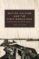 Dr Toby Thacker - British Culture and the First World War: Experience, Representation and Memory - 9781441180742 - V9781441180742