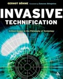 Professor Gernot Böhme - Invasive Technification: Critical Essays in the Philosophy of Technology - 9781441182944 - V9781441182944