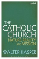 Walter Kasper - The Catholic Church: Nature, Reality and Mission - 9781441187093 - V9781441187093