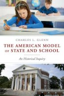 Charles L. Glenn - American Model of State and School: An Historical Inquiry - 9781441188427 - V9781441188427